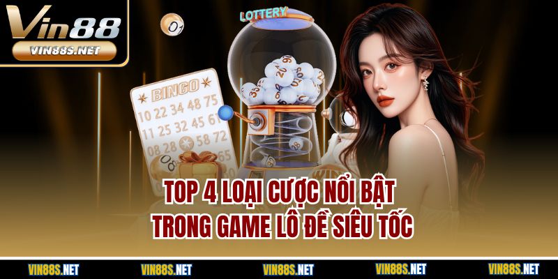 Top 4 loại cược nổi bật trong game lô đề siêu tốc
