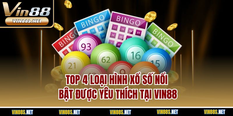 Top 4 loại hình xổ số nổi bật được yêu thích tại Vin88