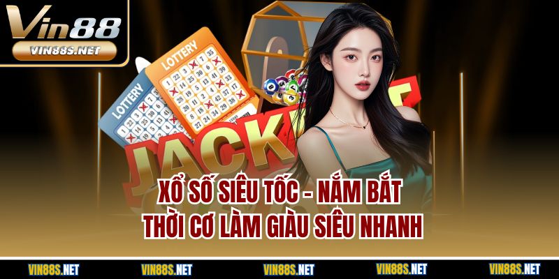 Xổ Số Siêu Tốc | Nắm Bắt Thời Cơ Làm Giàu Siêu Nhanh